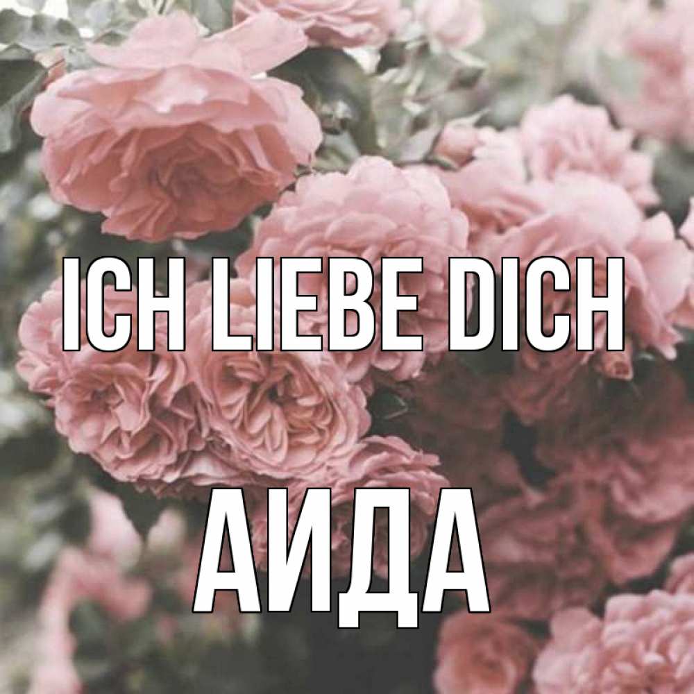 Открытка на каждый день с именем, Аида Ich liebe dich розы 3 Прикольная открытка с пожеланием онлайн скачать бесплатно 