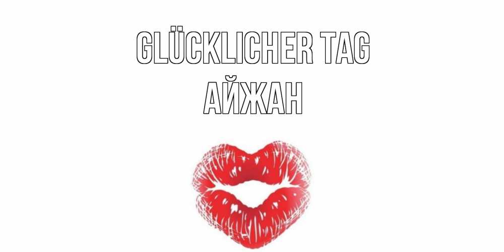 Открытка на каждый день с именем, Айжан Glücklicher Tag Поцелуй Прикольная открытка с пожеланием онлайн скачать бесплатно 