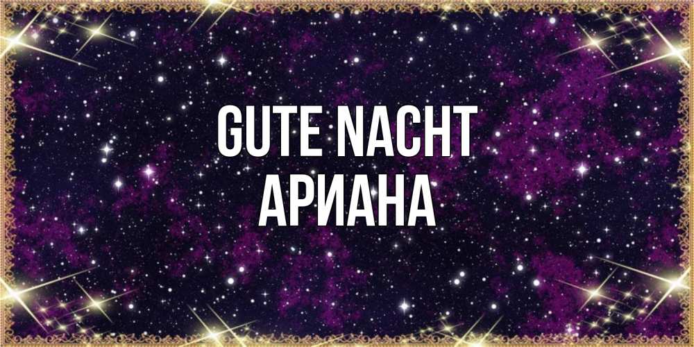 Открытка на каждый день с именем, Ариана Gute Nacht хорошего сна Прикольная открытка с пожеланием онлайн скачать бесплатно 