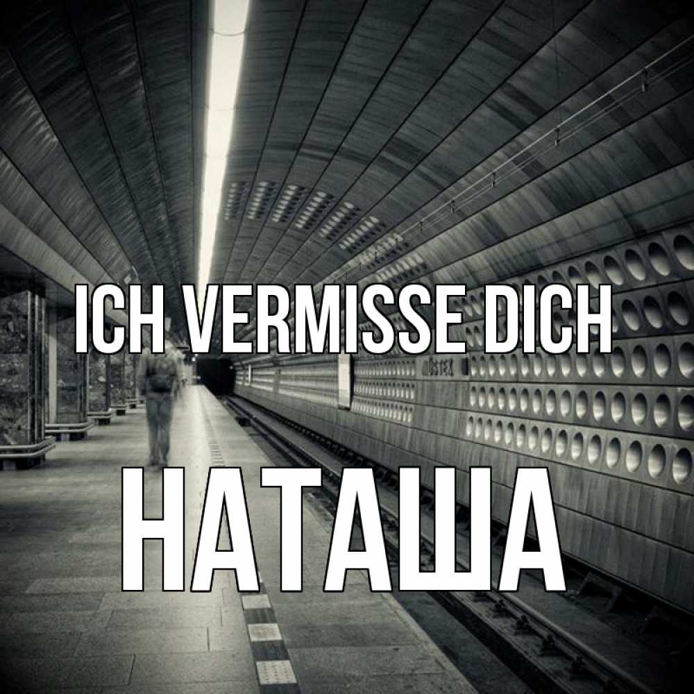 Открытка на каждый день с именем, Наташа Ich vermisse dich приезжай 1 Прикольная открытка с пожеланием онлайн скачать бесплатно 