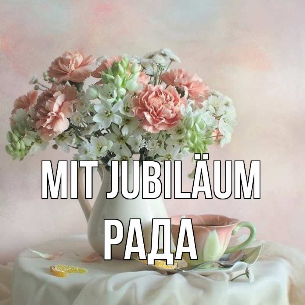 Открытка на каждый день с именем, Рада Mit Jubiläum с цветами Прикольная открытка с пожеланием онлайн скачать бесплатно 