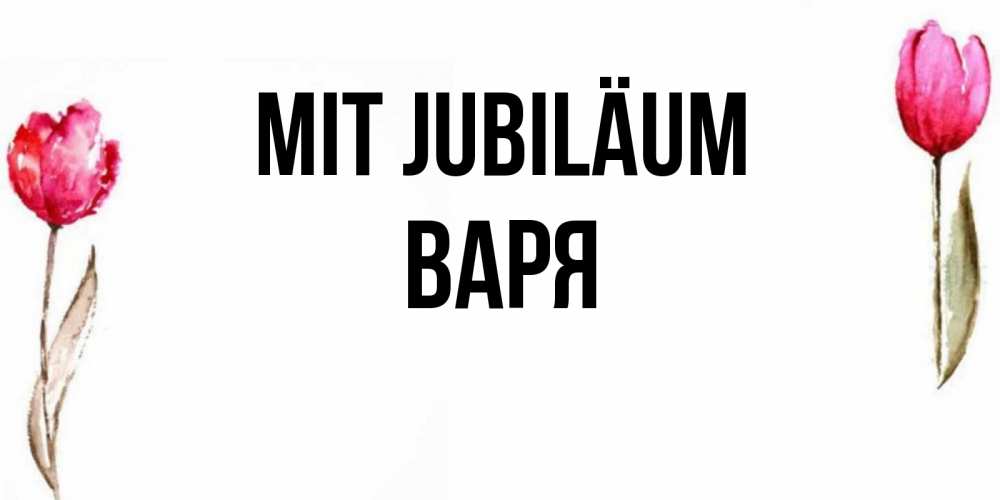 Открытка на каждый день с именем, Варя Mit Jubiläum открытки акварелью с цветами Прикольная открытка с пожеланием онлайн скачать бесплатно 
