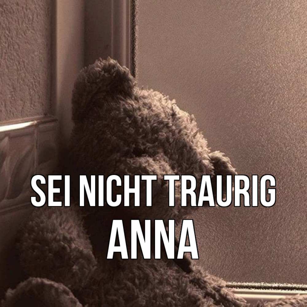 Открытка на каждый день с именем, Anna Sei nicht traurig стекол рефленое Прикольная открытка с пожеланием онлайн скачать бесплатно 