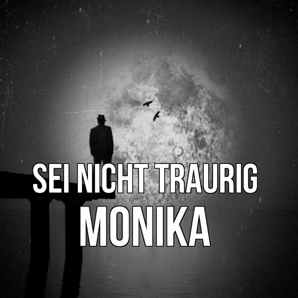 Открытка на каждый день с именем, Monika Sei nicht traurig мужчина на мосту Прикольная открытка с пожеланием онлайн скачать бесплатно 