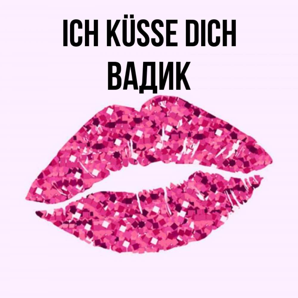 Открытка на каждый день с именем, Вадик Ich küsse dich открытка с женскими губами и поцелуем для парня Прикольная открытка с пожеланием онлайн скачать бесплатно 