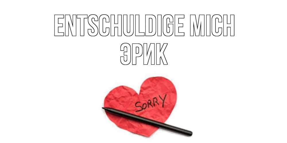 Открытка на каждый день с именем, Эрик Entschuldige mich открытка с надписью прости меня Прикольная открытка с пожеланием онлайн скачать бесплатно 