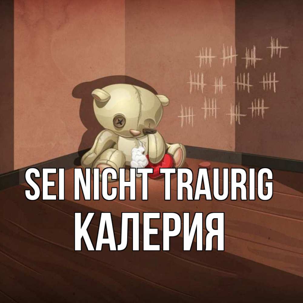 Открытка на каждый день с именем, Калерия Sei nicht traurig мишку бросила хозяйка Прикольная открытка с пожеланием онлайн скачать бесплатно 