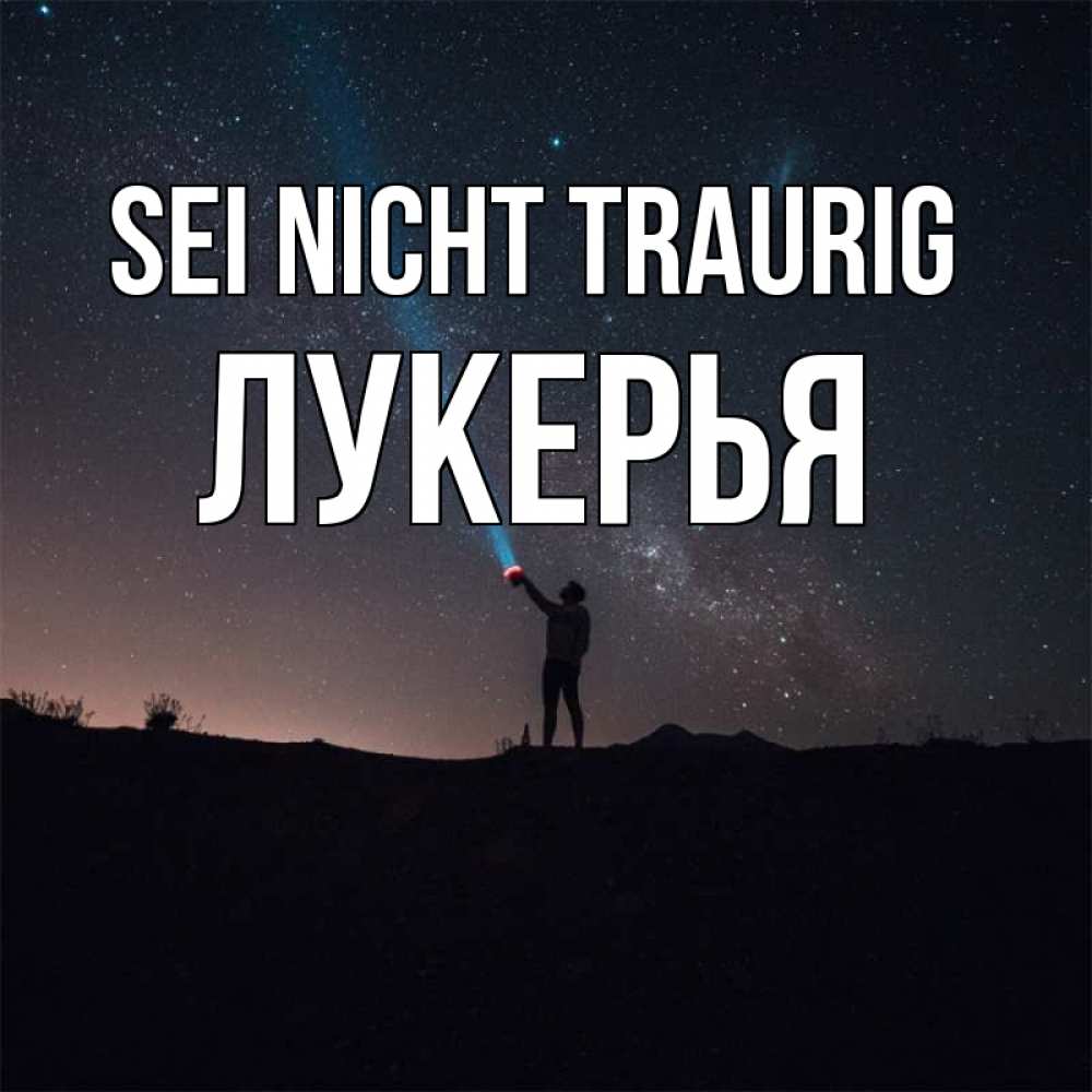 Открытка на каждый день с именем, Лукерья Sei nicht traurig луч света и млечный путь Прикольная открытка с пожеланием онлайн скачать бесплатно 