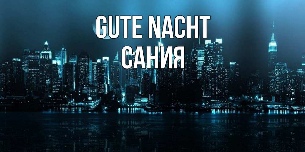 Открытка на каждый день с именем, Сания Gute Nacht городской пейзаж Прикольная открытка с пожеланием онлайн скачать бесплатно 