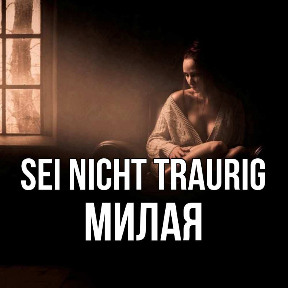 Открытка на каждый день с именем, Милая Sei nicht traurig сидя у окна Прикольная открытка с пожеланием онлайн скачать бесплатно 