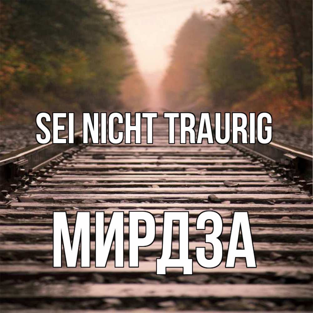 Открытка на каждый день с именем, Мирдза Sei nicht traurig лес и железная дорога Прикольная открытка с пожеланием онлайн скачать бесплатно 