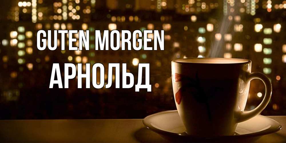 Открытка на каждый день с именем, Арнольд Guten Morgen утрешнее настроение Прикольная открытка с пожеланием онлайн скачать бесплатно 