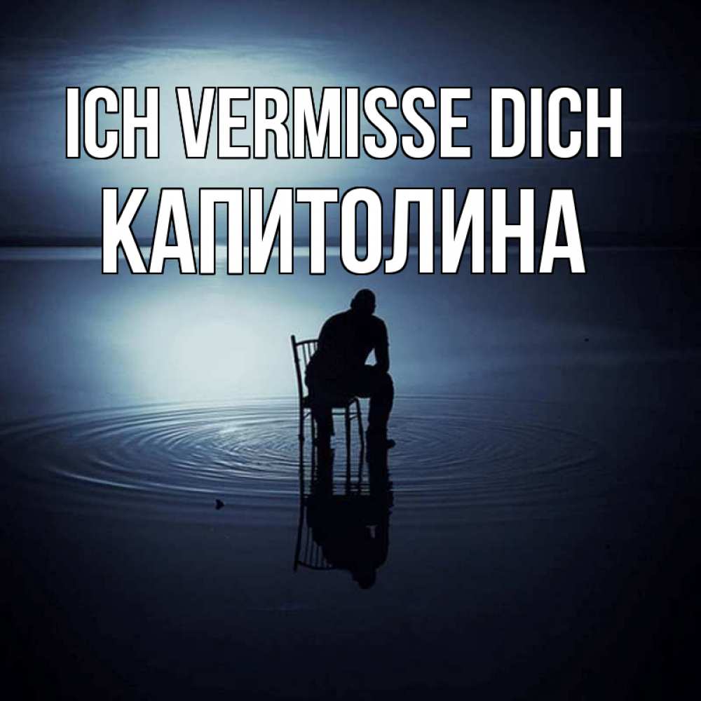 Открытка на каждый день с именем, Капитолина Ich vermisse dich грусть Прикольная открытка с пожеланием онлайн скачать бесплатно 