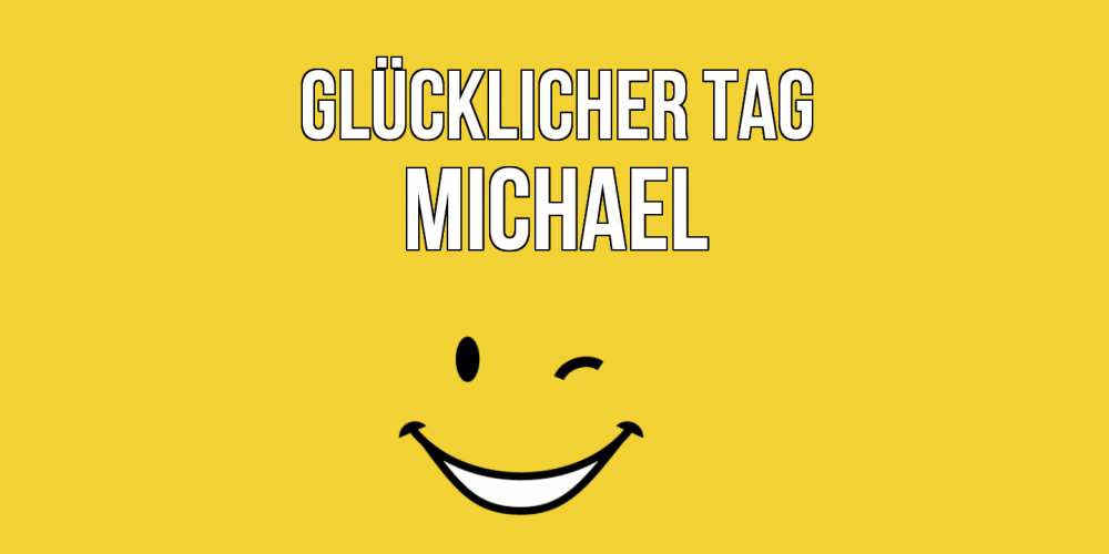 Открытка на каждый день с именем, Michael Glücklicher Tag позитивного дня Прикольная открытка с пожеланием онлайн скачать бесплатно 