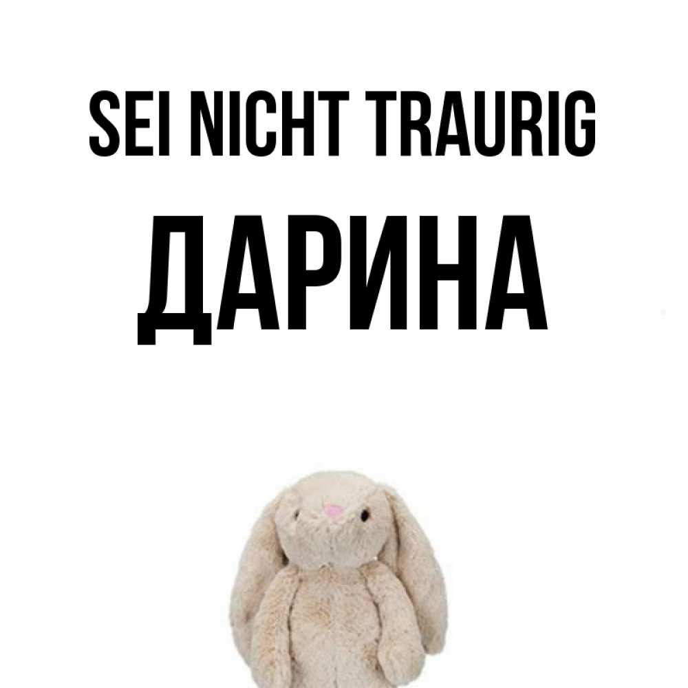 Открытка на каждый день с именем, Дарина Sei nicht traurig детская игрушка зайчика Прикольная открытка с пожеланием онлайн скачать бесплатно 