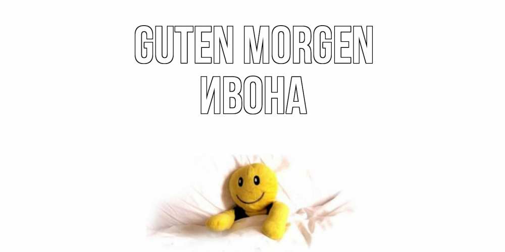 Открытка на каждый день с именем, Ивона Guten Morgen смайл, кровать Прикольная открытка с пожеланием онлайн скачать бесплатно 