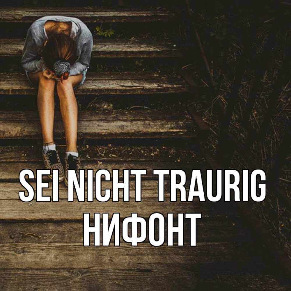 Открытка на каждый день с именем, Нифонт Sei nicht traurig девушка сидит на деревянных ступеньках Прикольная открытка с пожеланием онлайн скачать бесплатно 