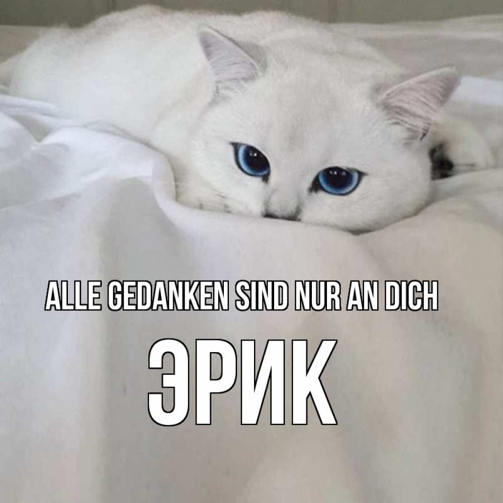 Открытка на каждый день с именем, Эрик Alle Gedanken sind nur an dich я очень по тебе скучаю и тоскую Прикольная открытка с пожеланием онлайн скачать бесплатно 