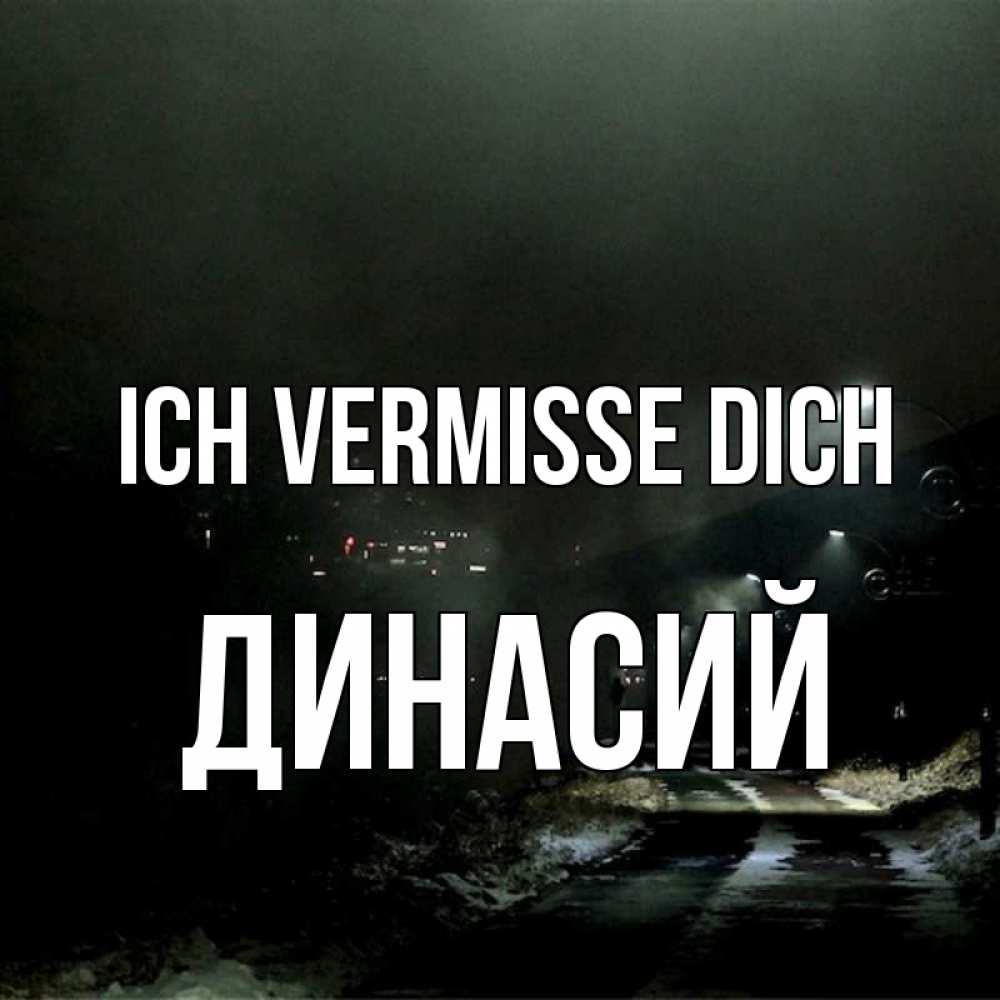 Открытка на каждый день с именем, Динасий Ich vermisse dich окраина города Прикольная открытка с пожеланием онлайн скачать бесплатно 