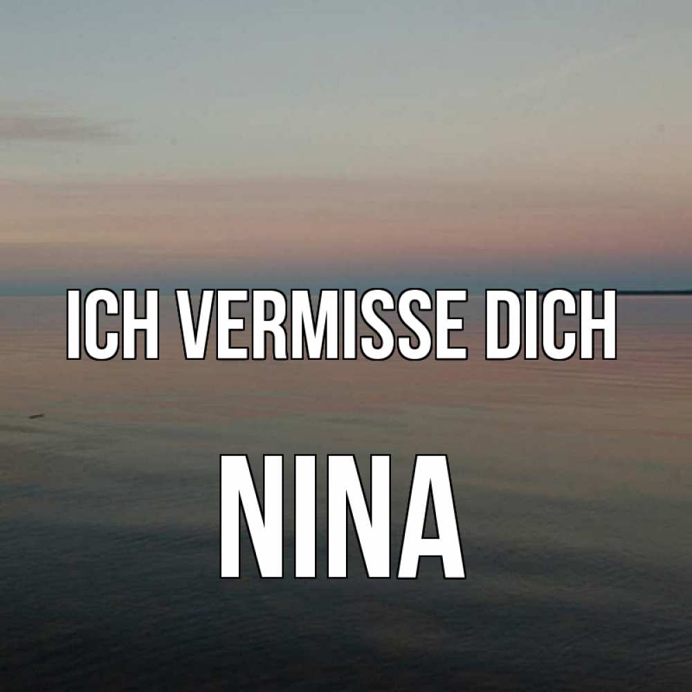 Открытка на каждый день с именем, Nina Ich vermisse dich пусто Прикольная открытка с пожеланием онлайн скачать бесплатно 