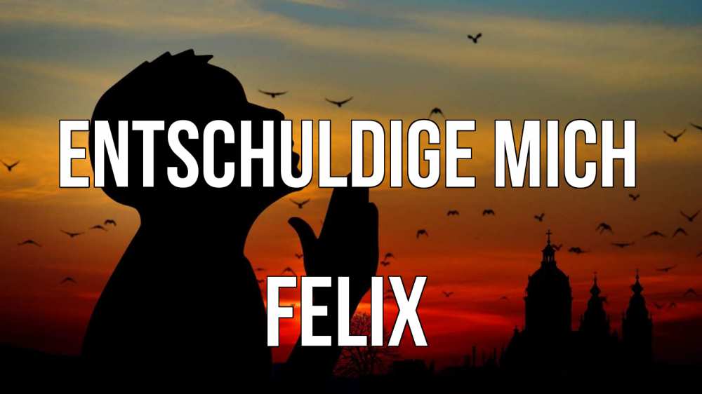 Открытка на каждый день с именем, Felix Entschuldige mich прошу прощения Прикольная открытка с пожеланием онлайн скачать бесплатно 