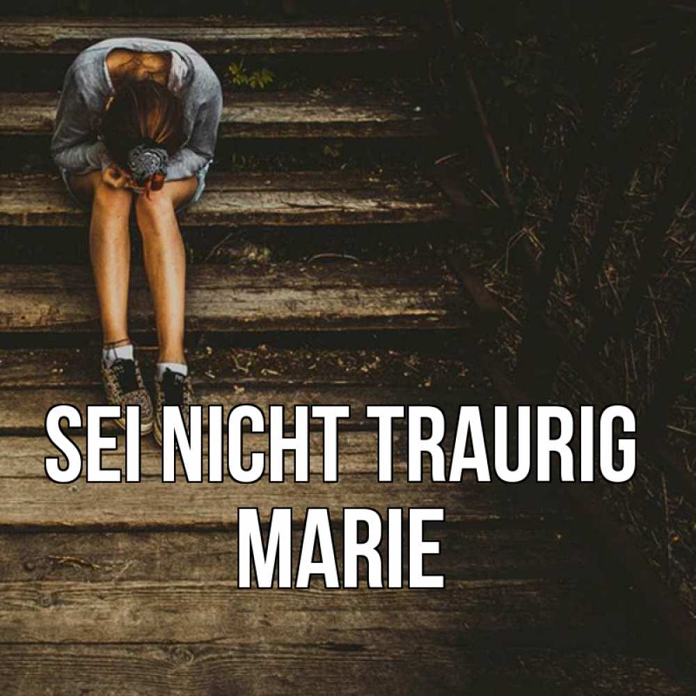 Открытка на каждый день с именем, Marie Sei nicht traurig девушка сидит на деревянных ступеньках Прикольная открытка с пожеланием онлайн скачать бесплатно 