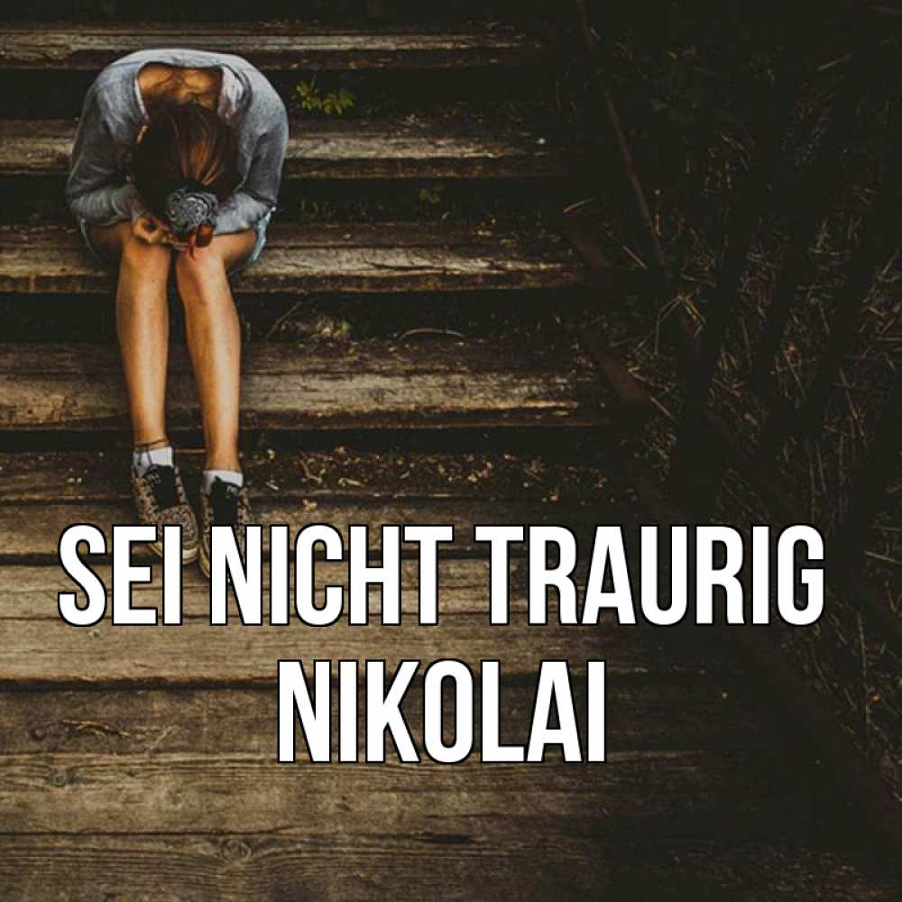 Открытка на каждый день с именем, Nikolai Sei nicht traurig девушка сидит на деревянных ступеньках Прикольная открытка с пожеланием онлайн скачать бесплатно 