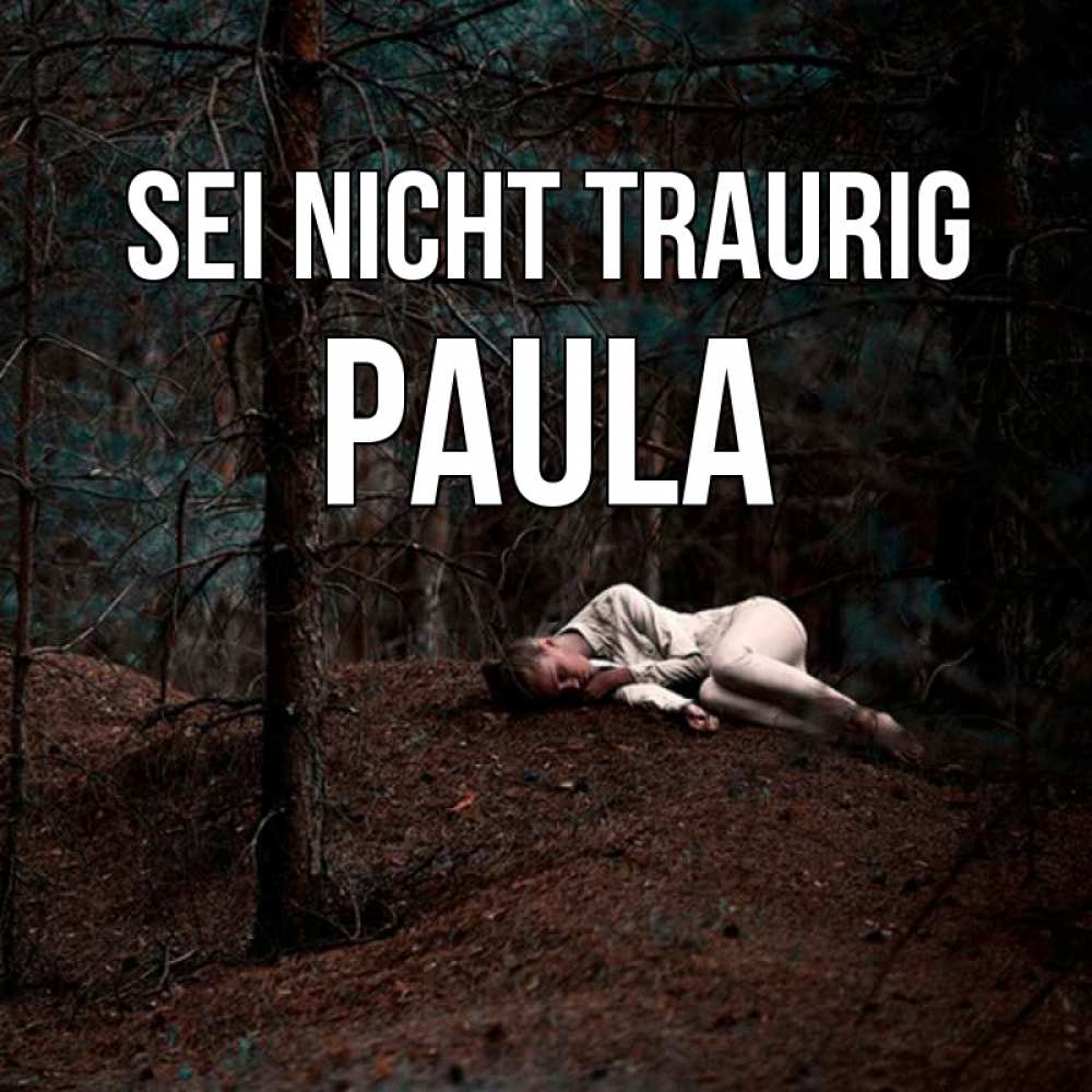 Открытка на каждый день с именем, Paula Sei nicht traurig лес Прикольная открытка с пожеланием онлайн скачать бесплатно 