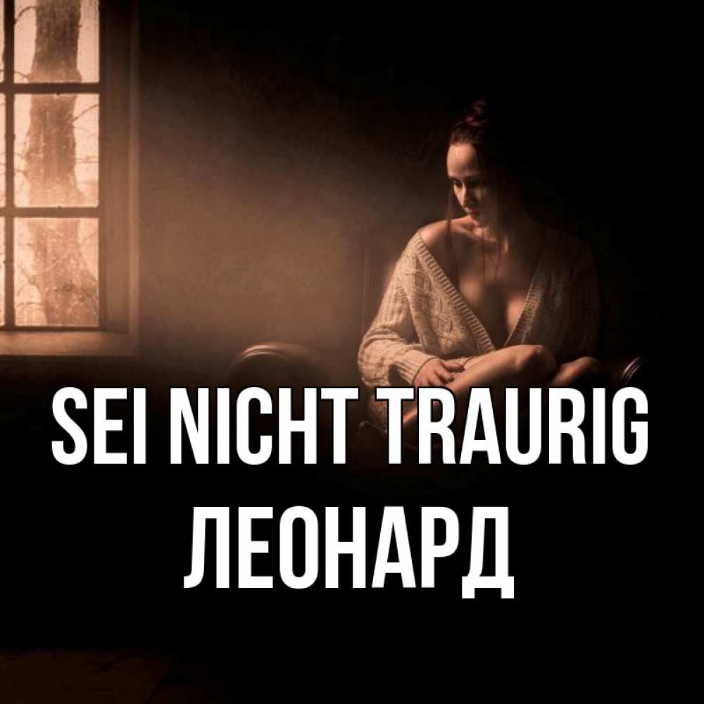 Открытка на каждый день с именем, Леонард Sei nicht traurig сидя у окна Прикольная открытка с пожеланием онлайн скачать бесплатно 