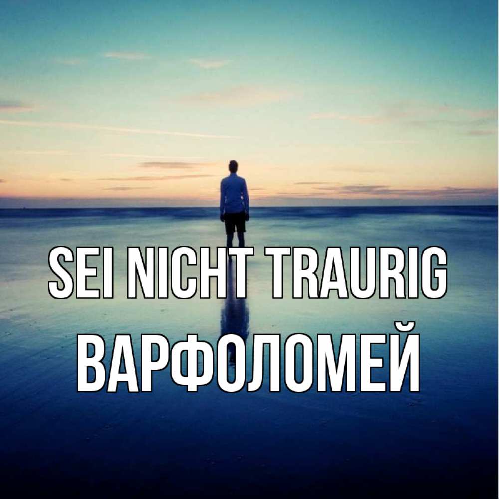 Открытка на каждый день с именем, Варфоломей Sei nicht traurig небо и гладь льда Прикольная открытка с пожеланием онлайн скачать бесплатно 