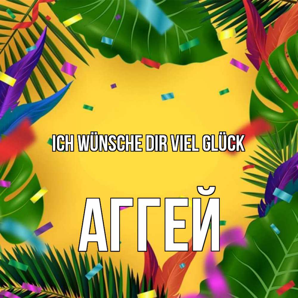 Открытка на каждый день с именем, Аггей Ich wünsche dir viel Glück тропики Прикольная открытка с пожеланием онлайн скачать бесплатно 