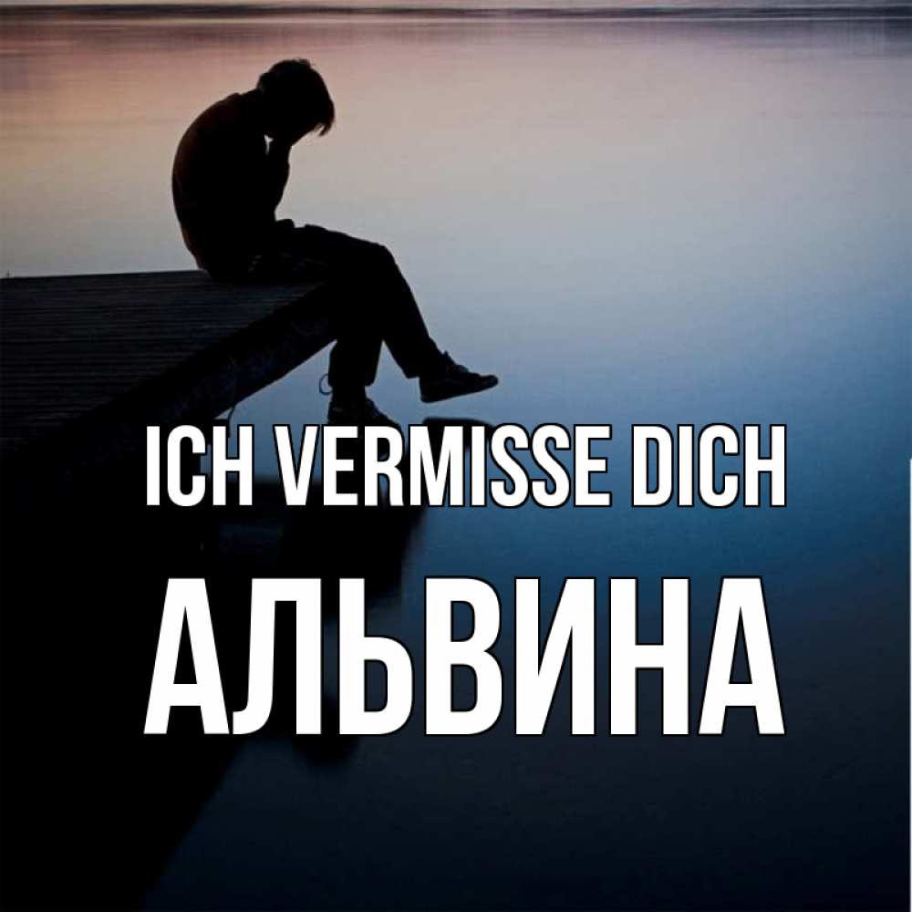 Открытка на каждый день с именем, Альвина Ich vermisse dich печаль Прикольная открытка с пожеланием онлайн скачать бесплатно 