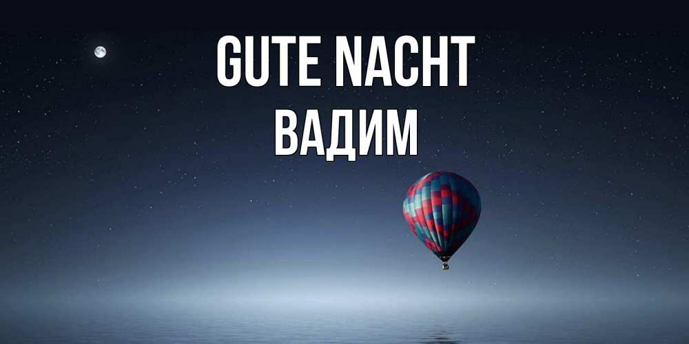 Открытка на каждый день с именем, Вадим Gute Nacht ночная открытка Прикольная открытка с пожеланием онлайн скачать бесплатно 