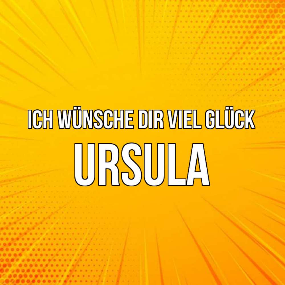 Открытка на каждый день с именем, Ursula Ich wünsche dir viel Glück фон Прикольная открытка с пожеланием онлайн скачать бесплатно 