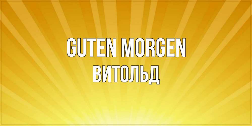 Открытка на каждый день с именем, Витольд Guten Morgen пожелания доброго утра Прикольная открытка с пожеланием онлайн скачать бесплатно 