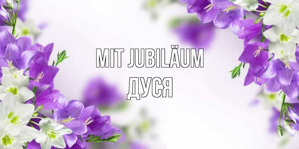 Открытка на каждый день с именем, Дуся Mit Jubiläum открытка на день рождения с сиреневыми цветами Прикольная открытка с пожеланием онлайн скачать бесплатно 