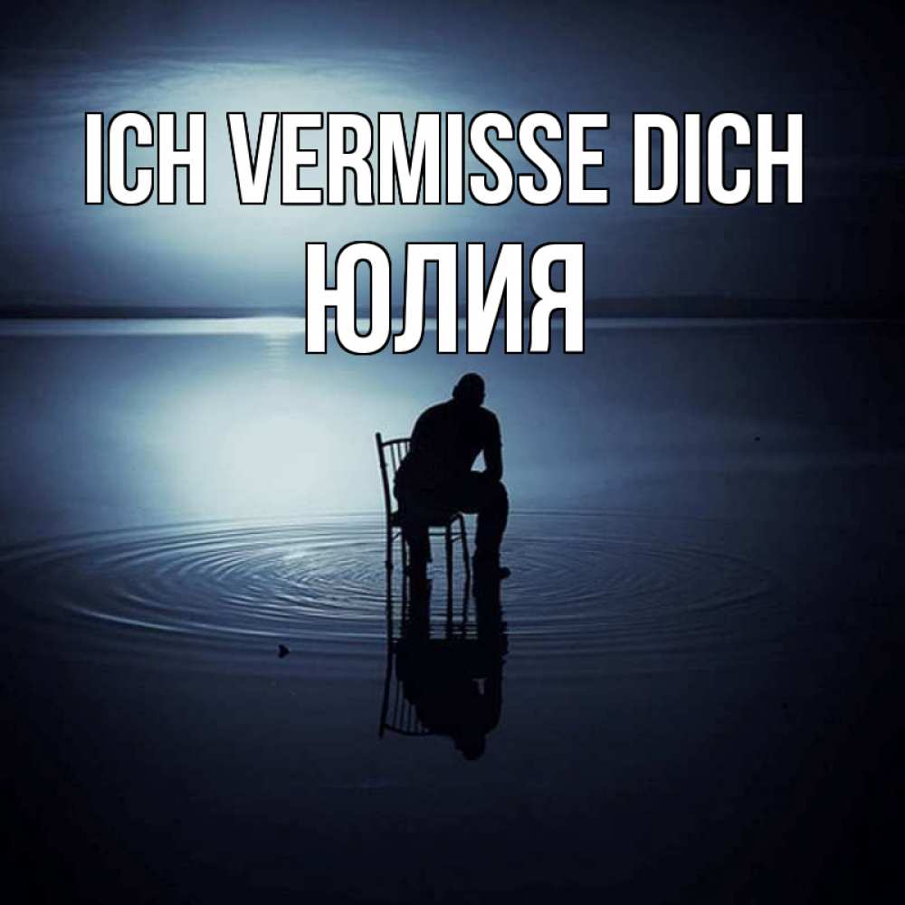 Открытка на каждый день с именем, Юлия Ich vermisse dich грусть Прикольная открытка с пожеланием онлайн скачать бесплатно 