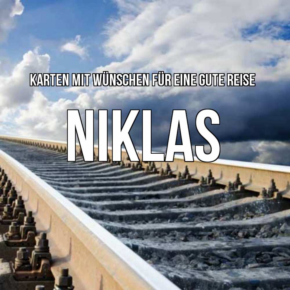 Открытка на каждый день с именем, Niklas Karten mit Wünschen für eine gute Reise железнодорожные пути на фоне неба Прикольная открытка с пожеланием онлайн скачать бесплатно 