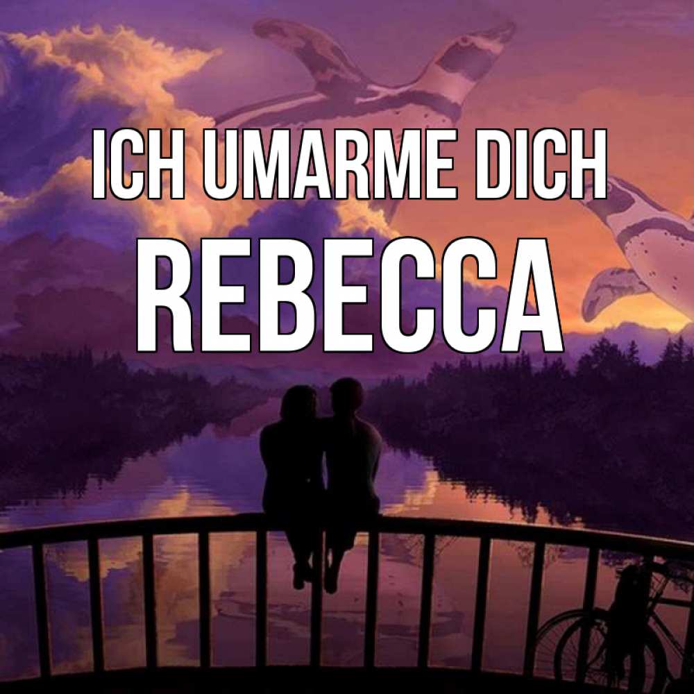 Открытка на каждый день с именем, Rebecca Ich umarme dich парочка сидит на мосте или на набережной Прикольная открытка с пожеланием онлайн скачать бесплатно 