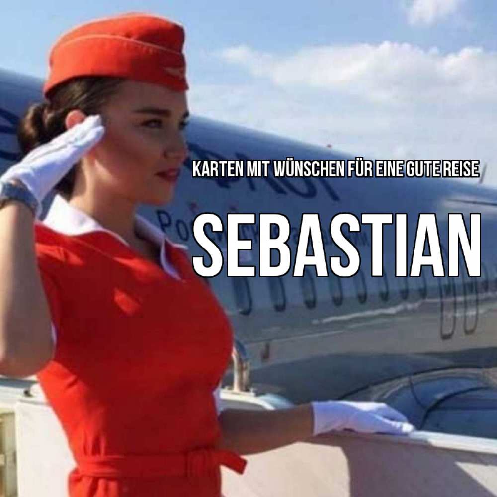 Открытка на каждый день с именем, Sebastian Karten mit Wünschen für eine gute Reise чудесного полета Прикольная открытка с пожеланием онлайн скачать бесплатно 