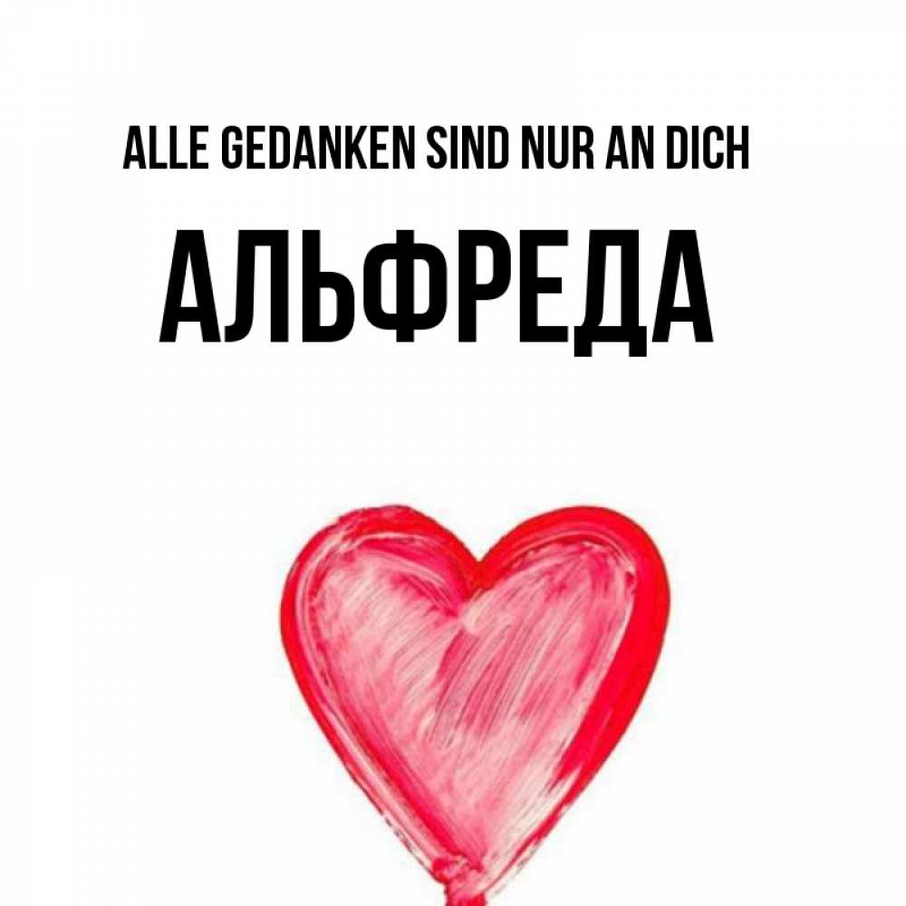 Открытка на каждый день с именем, Альфреда Alle Gedanken sind nur an dich для влюбленных Прикольная открытка с пожеланием онлайн скачать бесплатно 