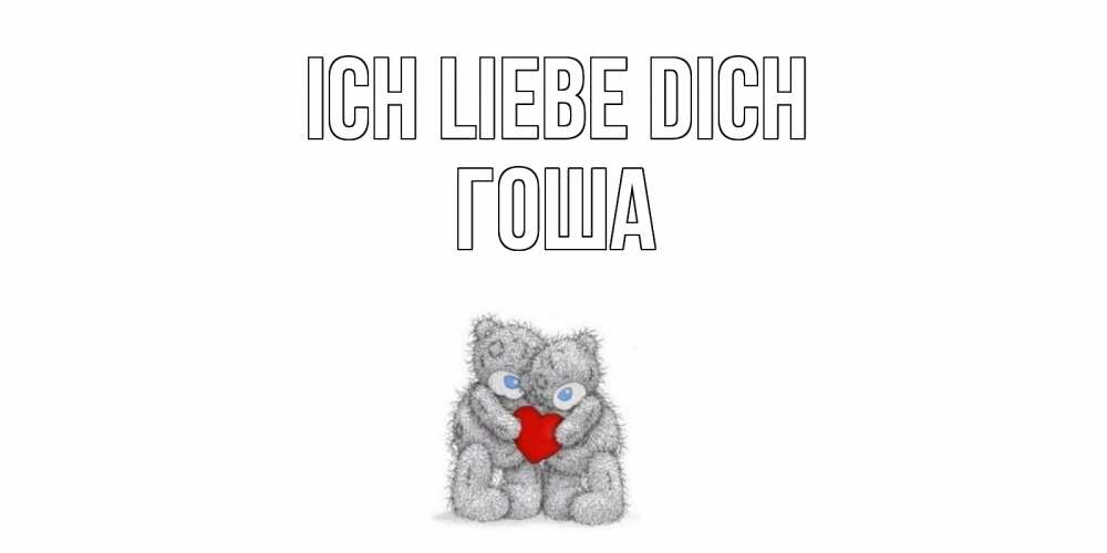 Открытка на каждый день с именем, Гоша Ich liebe dich мишки, сердце Прикольная открытка с пожеланием онлайн скачать бесплатно 