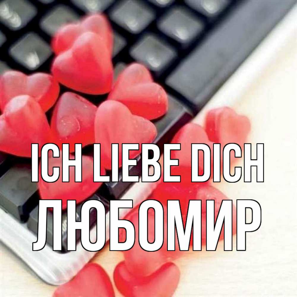 Открытка на каждый день с именем, Любомир Ich liebe dich конфеты в виде сердец Прикольная открытка с пожеланием онлайн скачать бесплатно 