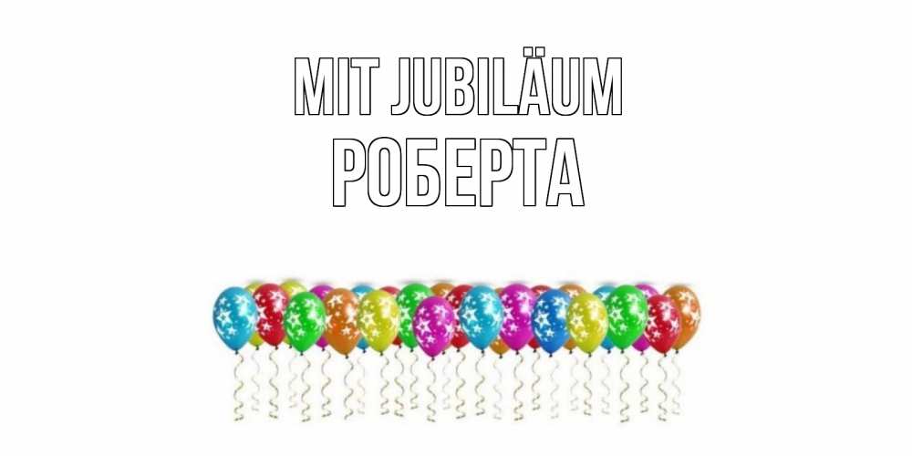 Открытка на каждый день с именем, Роберта Mit Jubiläum Воздушные шары, звезды Прикольная открытка с пожеланием онлайн скачать бесплатно 