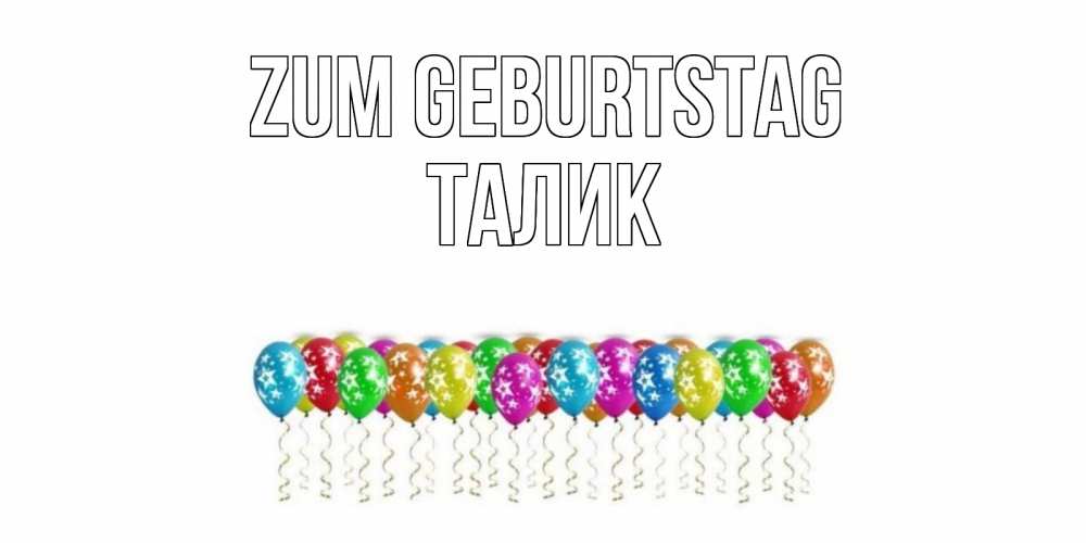 Открытка на каждый день с именем, Талик Zum Geburtstag Воздушные шары, звезды Прикольная открытка с пожеланием онлайн скачать бесплатно 
