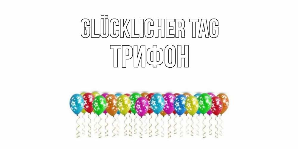 Открытка на каждый день с именем, Трифон Glücklicher Tag прекрасного дня Прикольная открытка с пожеланием онлайн скачать бесплатно 