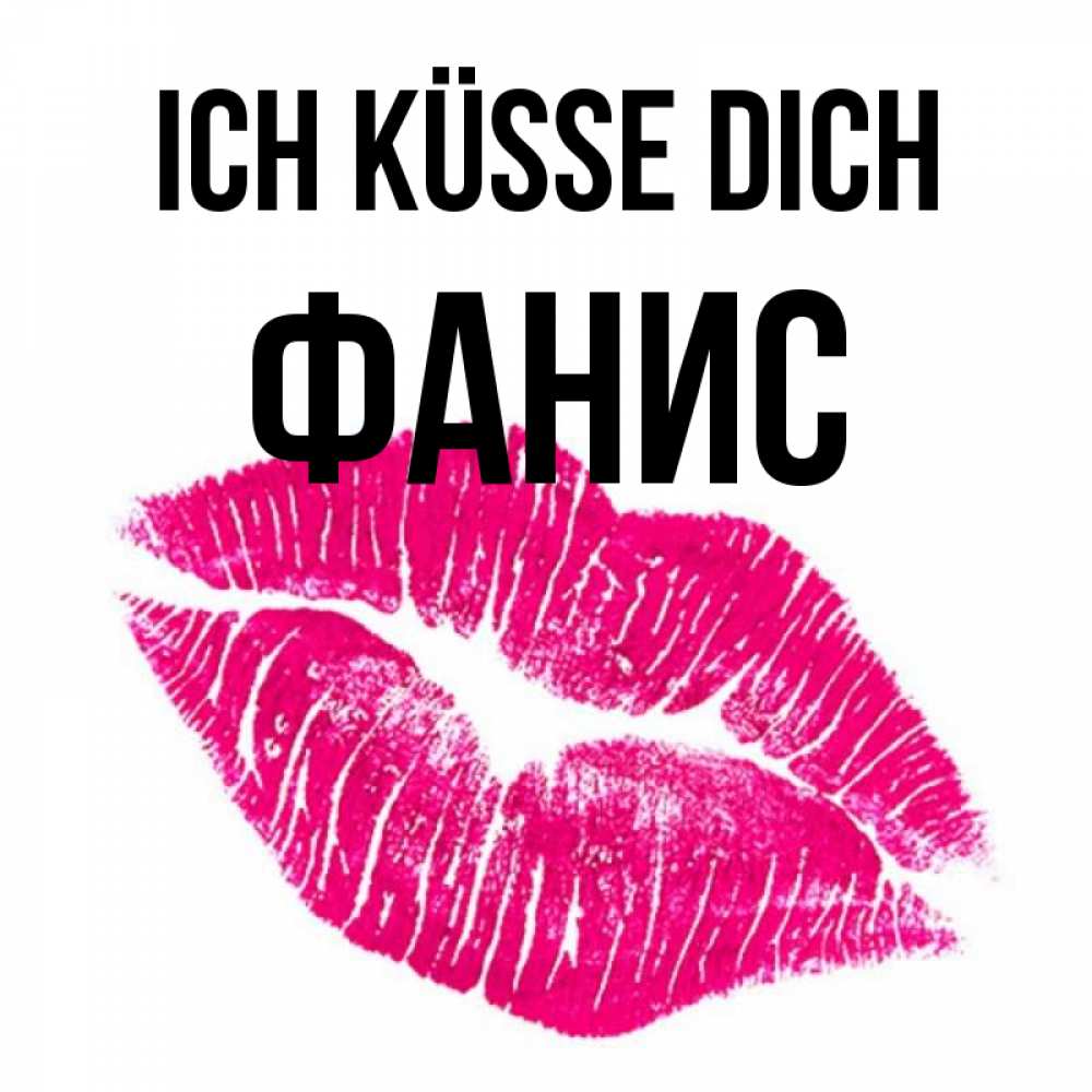 Открытка на каждый день с именем, Фанис Ich küsse dich след от помады Прикольная открытка с пожеланием онлайн скачать бесплатно 