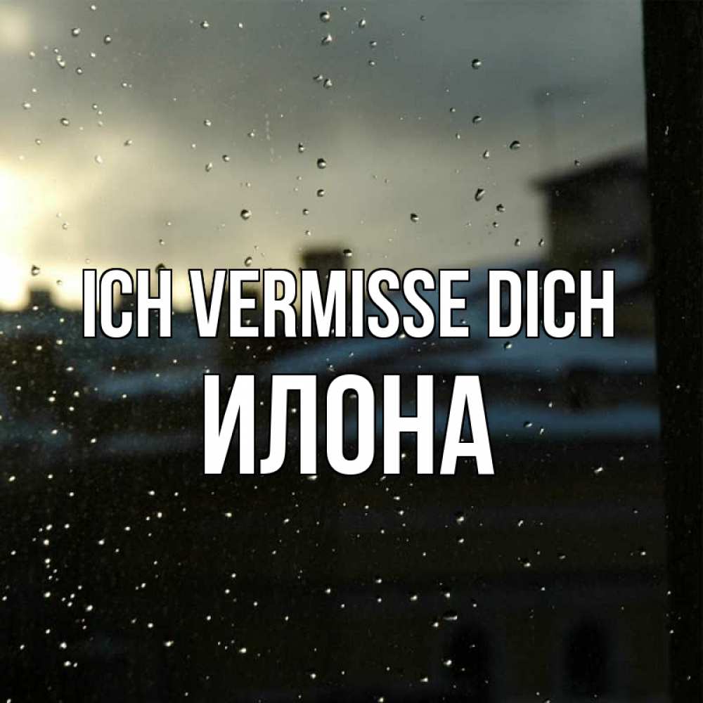 Открытка на каждый день с именем, Илона Ich vermisse dich капли на стекле Прикольная открытка с пожеланием онлайн скачать бесплатно 