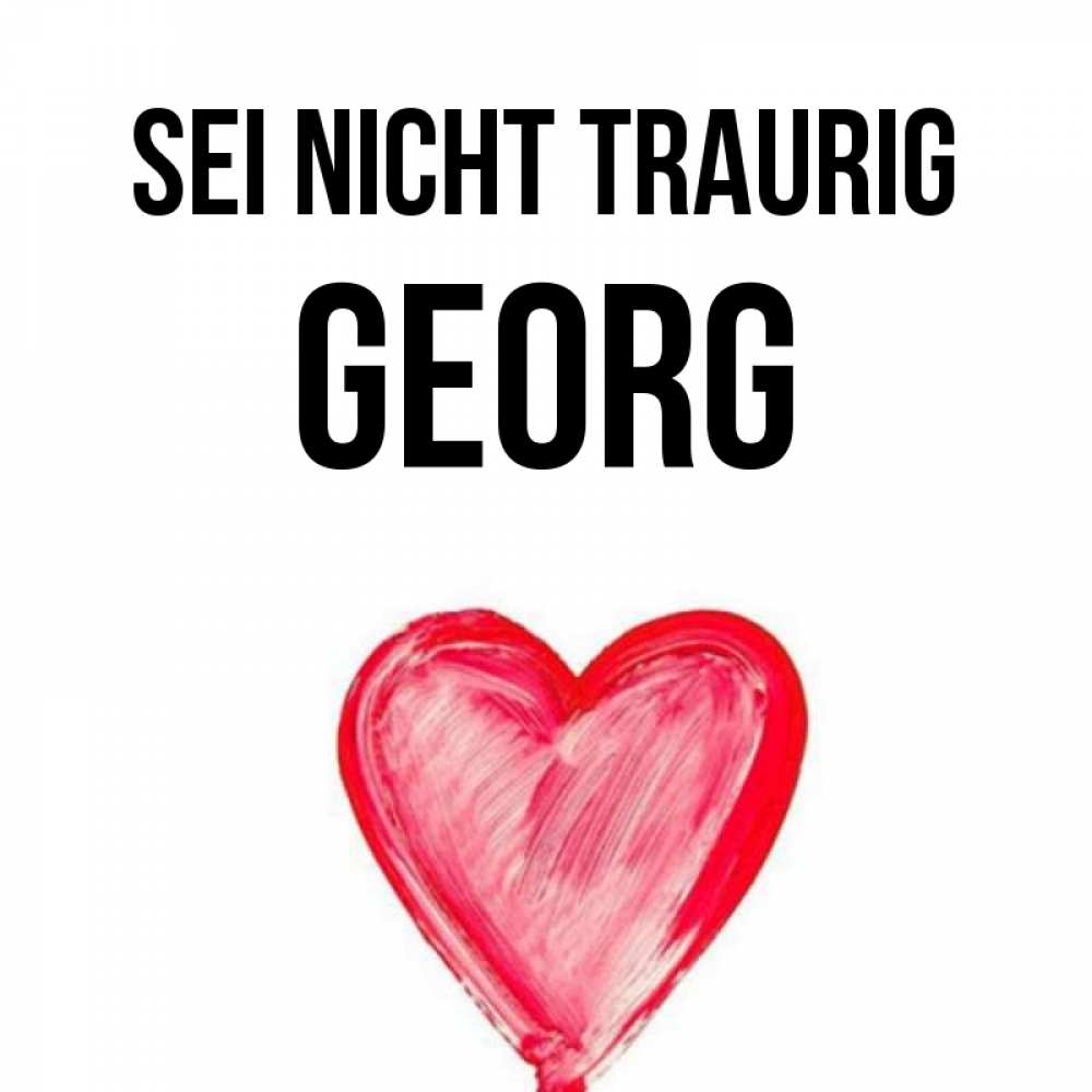 Открытка на каждый день с именем, Georg Sei nicht traurig сердечко Прикольная открытка с пожеланием онлайн скачать бесплатно 