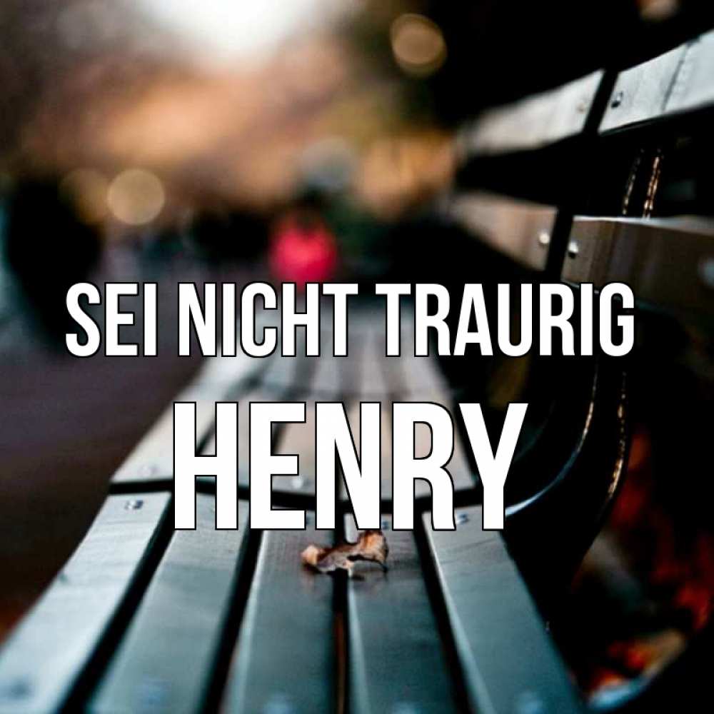 Открытка на каждый день с именем, Henry Sei nicht traurig размытый фон Прикольная открытка с пожеланием онлайн скачать бесплатно 